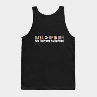 Data Is Greater Than Opinion Funny Big Data Science Statistics Tank Top